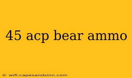 45 acp bear ammo