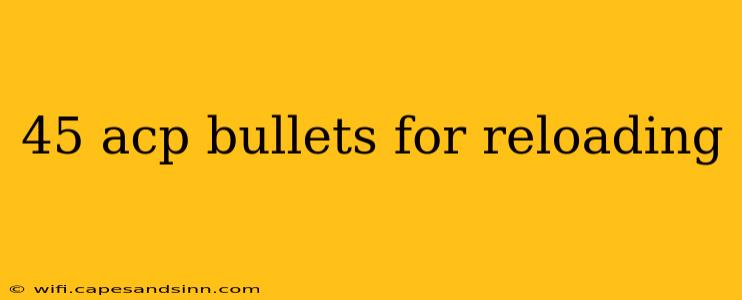 45 acp bullets for reloading