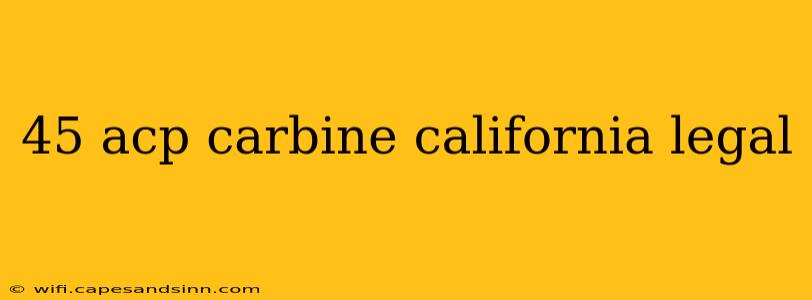 45 acp carbine california legal