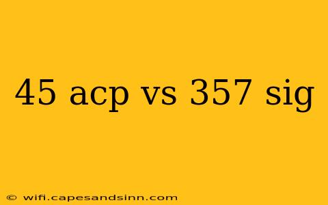 45 acp vs 357 sig