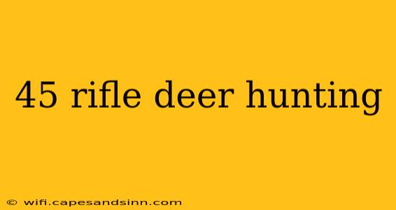 45 rifle deer hunting