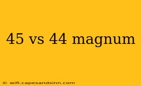 45 vs 44 magnum