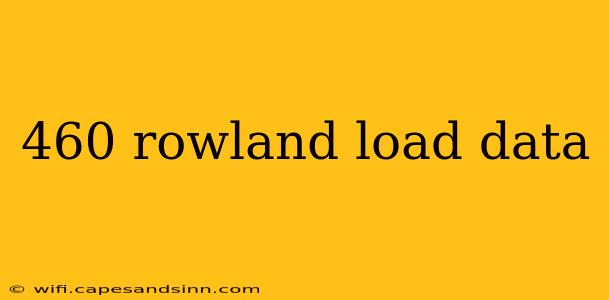 460 rowland load data