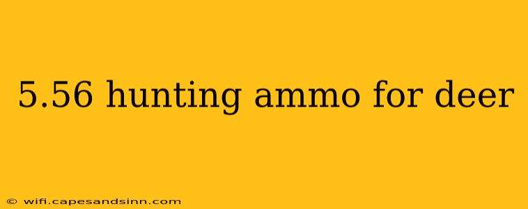 5.56 hunting ammo for deer