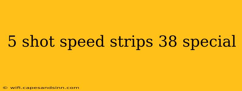 5 shot speed strips 38 special