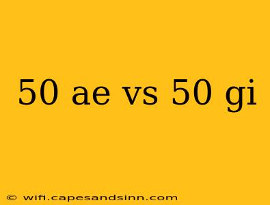 50 ae vs 50 gi