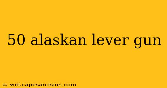 50 alaskan lever gun