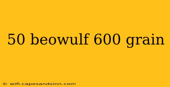 50 beowulf 600 grain