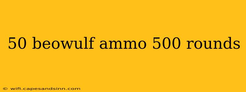 50 beowulf ammo 500 rounds