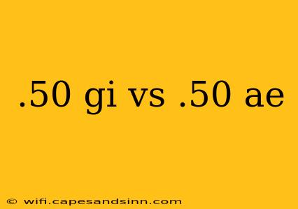 .50 gi vs .50 ae