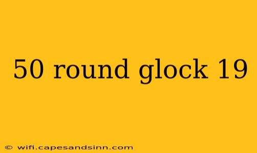 50 round glock 19