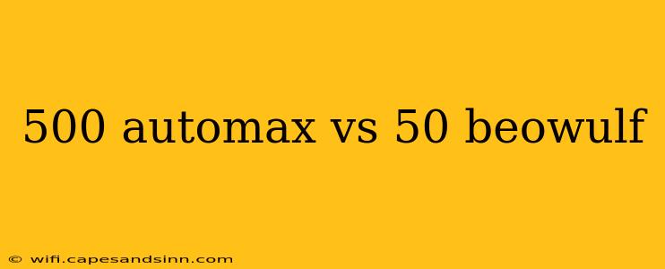 500 automax vs 50 beowulf