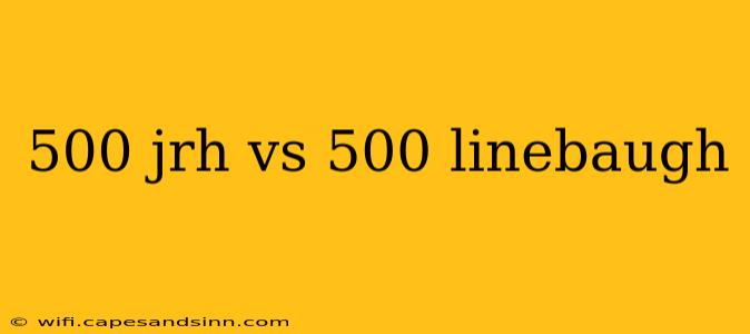 500 jrh vs 500 linebaugh