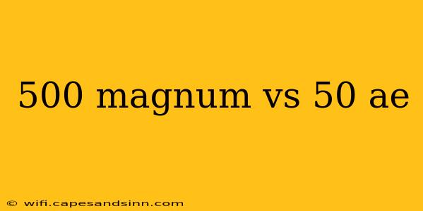 500 magnum vs 50 ae