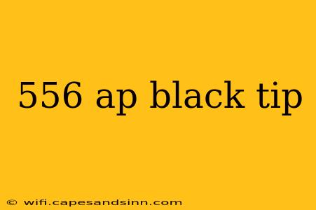 556 ap black tip