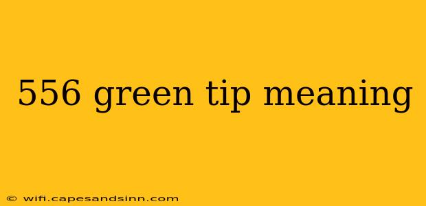 556 green tip meaning