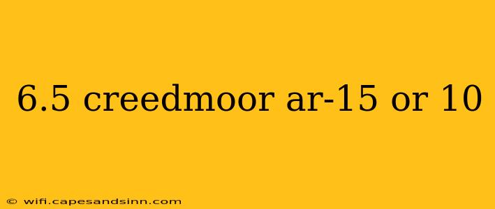 6.5 creedmoor ar-15 or 10