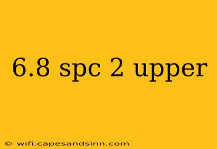 6.8 spc 2 upper