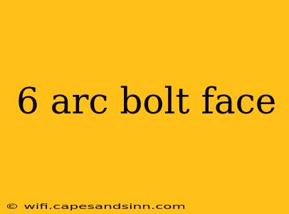 6 arc bolt face