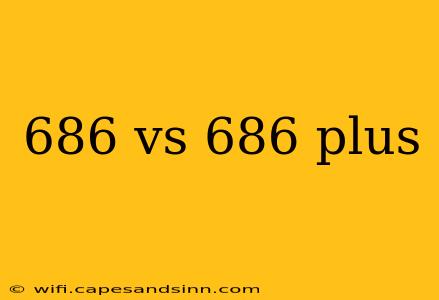 686 vs 686 plus