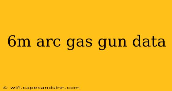 6m arc gas gun data