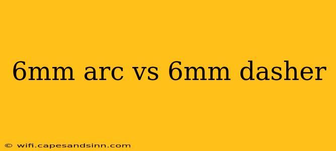 6mm arc vs 6mm dasher