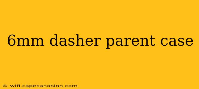 6mm dasher parent case