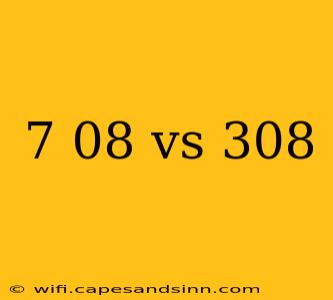 7 08 vs 308