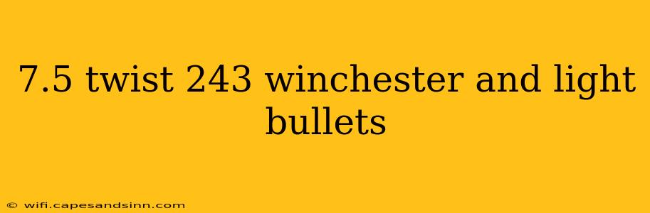 7.5 twist 243 winchester and light bullets