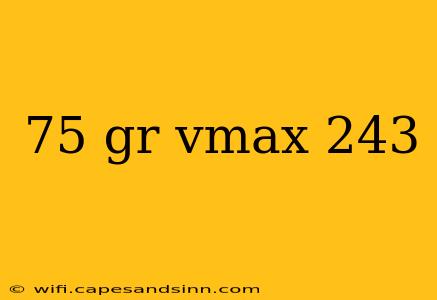 75 gr vmax 243