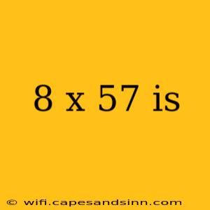 8 x 57 is