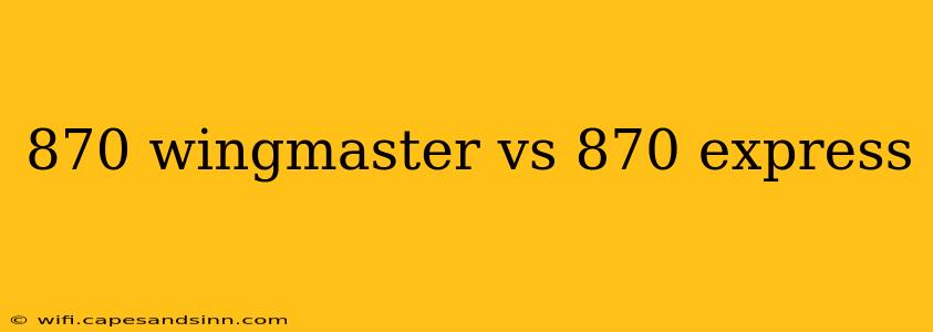 870 wingmaster vs 870 express