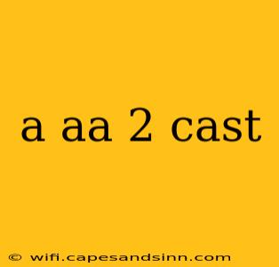 a aa 2 cast