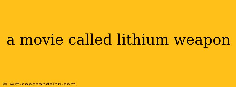 a movie called lithium weapon