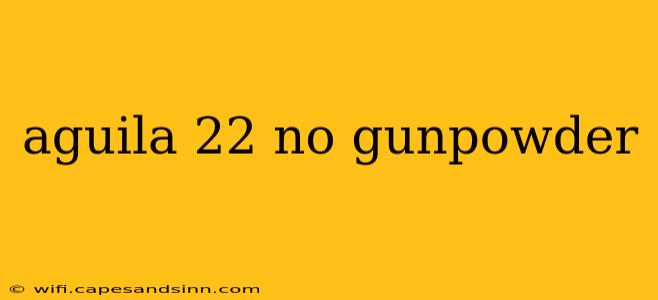 aguila 22 no gunpowder