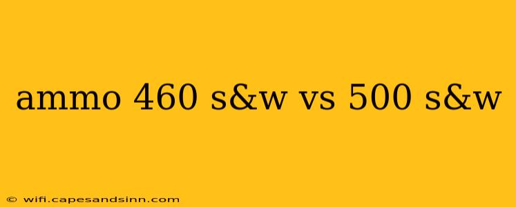 ammo 460 s&w vs 500 s&w