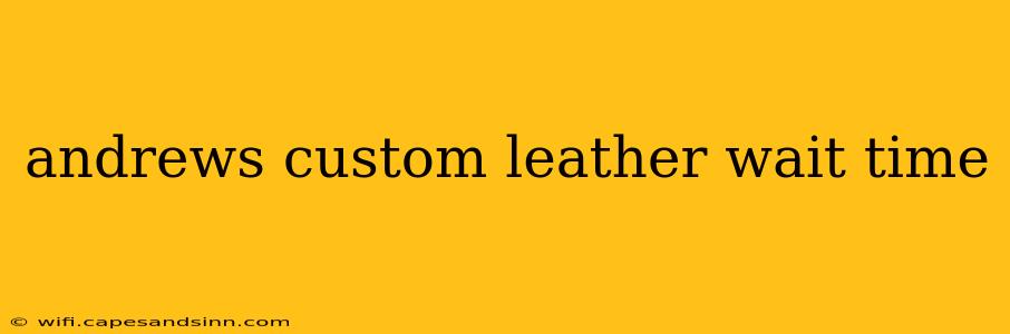 andrews custom leather wait time