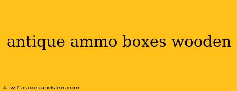 antique ammo boxes wooden