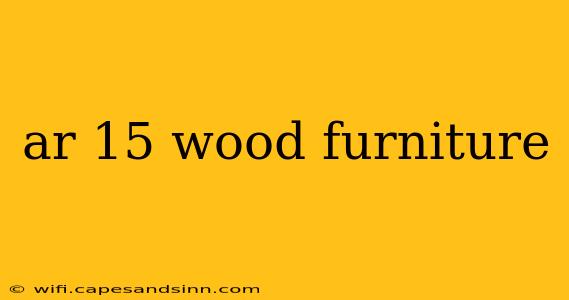 ar 15 wood furniture