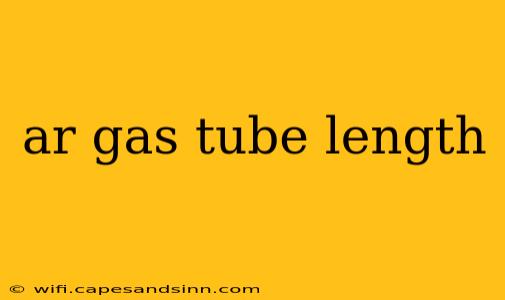 ar gas tube length