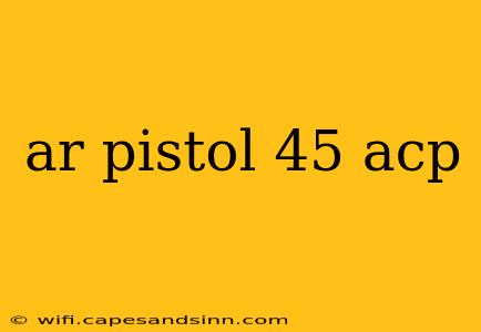 ar pistol 45 acp