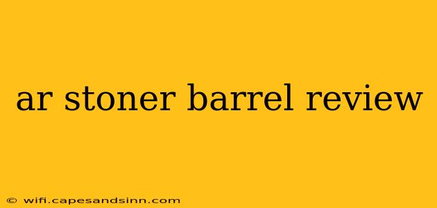 ar stoner barrel review