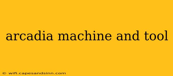 arcadia machine and tool