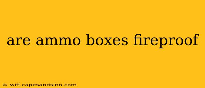 are ammo boxes fireproof