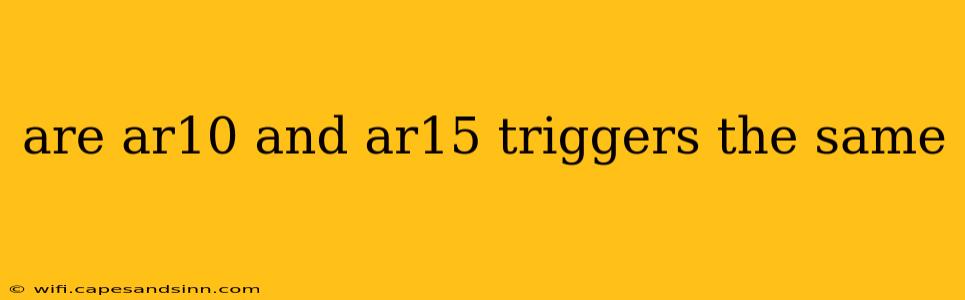 are ar10 and ar15 triggers the same