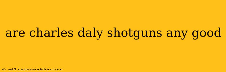 are charles daly shotguns any good