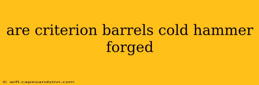 are criterion barrels cold hammer forged