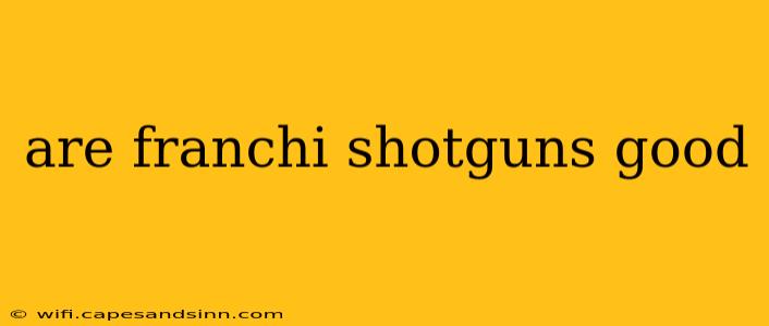 are franchi shotguns good