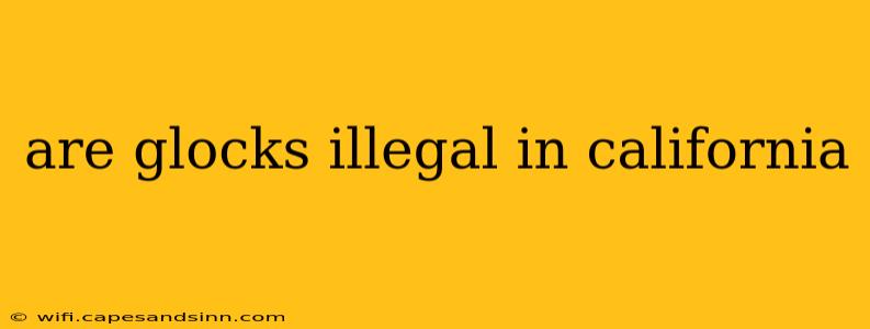 are glocks illegal in california