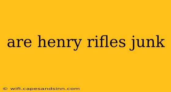 are henry rifles junk